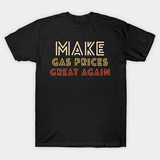 Make Gas Prices Great Again T-Shirt by lightbulbmcoc